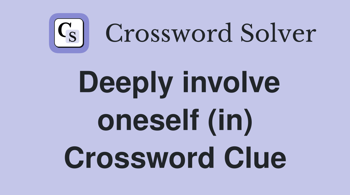 Deeply involve oneself (in) Crossword Clue Answers Crossword Solver